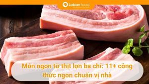 Tuyển tập 11+ công thức với thịt ba chỉ