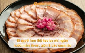 Tips làm thịt heo ba chỉ ngâm nước mắm thơm & bảo quản lâu