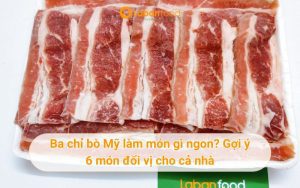 Ba chỉ bò Mỹ làm món gì ngon? 6 công thức dễ làm từ ba chỉ bò Mỹ