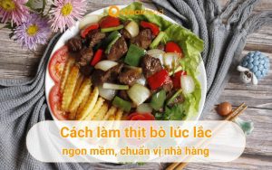 Từ A-Z cách làm thịt bò lúc lắc 