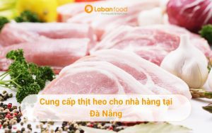 Cung cấp thịt heo cho nhà hàng tại Đà Nẵng, chọn La Bàn Food uy tín 
