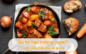 Gù bò nấu món gì ngon? 7 món siêu hấp dẫn từ gù bò