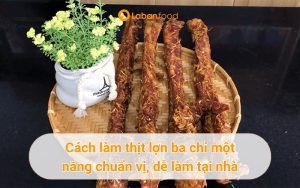 Cách làm thịt lợn ba chỉ một nắng chuẩn vị, dễ làm tại nhà