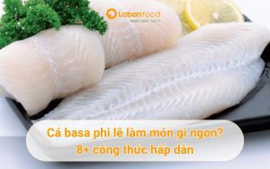 cá basa phi lê làm món gì​